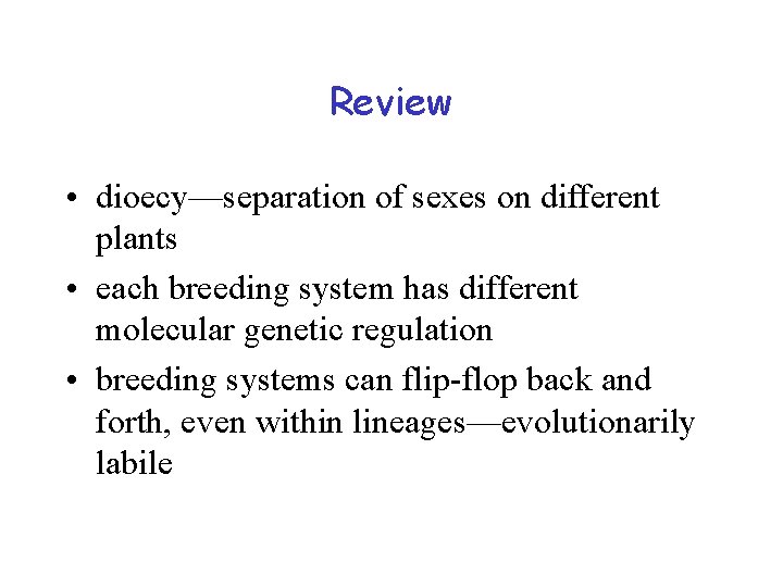 Review • dioecy—separation of sexes on different plants • each breeding system has different