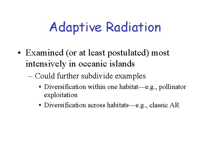 Adaptive Radiation • Examined (or at least postulated) most intensively in oceanic islands –