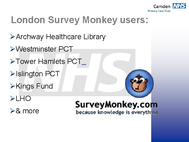 London Survey Monkey users: ØArchway Healthcare Library ØWestminster PCT ØTower Hamlets PCT ØIslington PCT