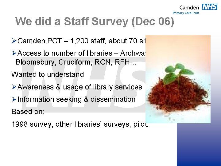 We did a Staff Survey (Dec 06) ØCamden PCT – 1, 200 staff, about