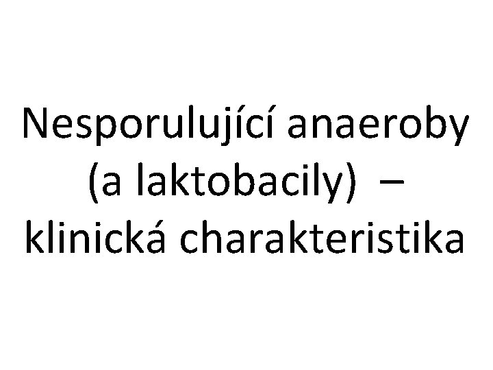 Nesporulující anaeroby (a laktobacily) – klinická charakteristika 