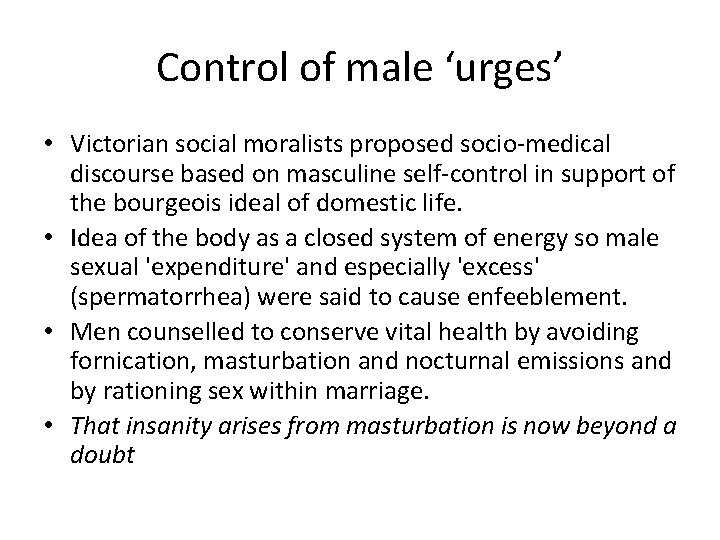 Control of male ‘urges’ • Victorian social moralists proposed socio-medical discourse based on masculine