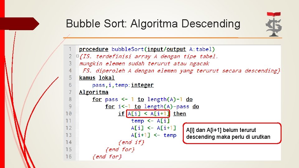 Bubble Sort: Algoritma Descending A[i] dan A[i+1] belum terurut descending maka perlu di urutkan