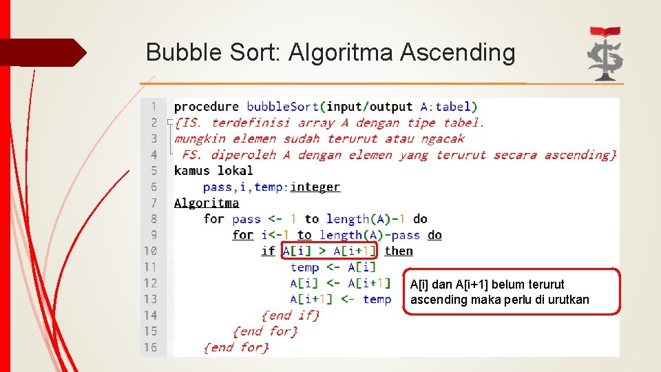 Bubble Sort: Algoritma Ascending A[i] dan A[i+1] belum terurut ascending maka perlu di urutkan