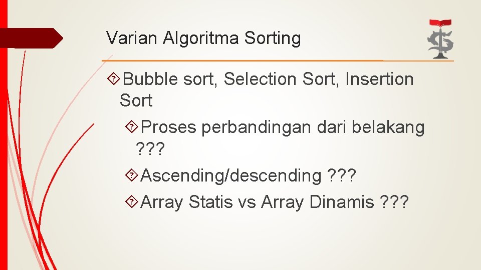 Varian Algoritma Sorting Bubble sort, Selection Sort, Insertion Sort Proses perbandingan dari belakang ?