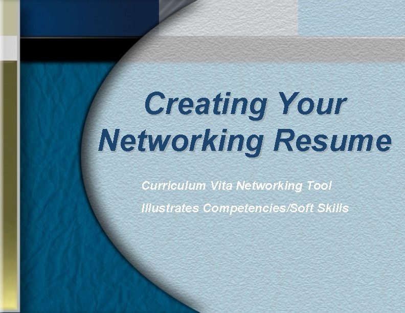 Creating Your Networking Resume Curriculum Vita Networking Tool Illustrates Competencies/Soft Skills 