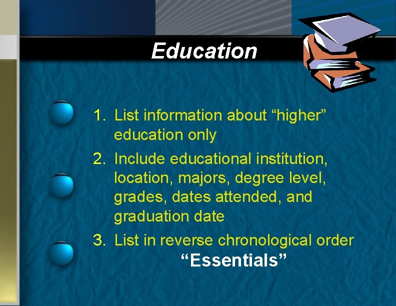 Education 1. List information about “higher” education only 2. Include educational institution, location, majors,