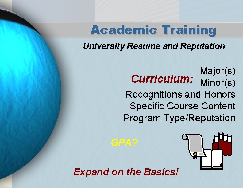 Academic Training University Resume and Reputation Major(s) Curriculum: Minor(s) Recognitions and Honors Specific Course