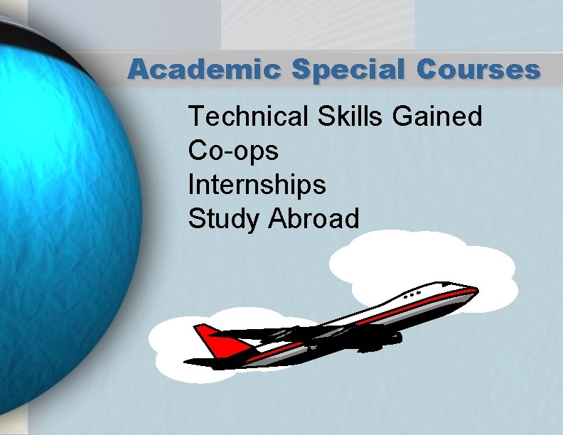 Academic Special Courses Technical Skills Gained Co-ops Internships Study Abroad 