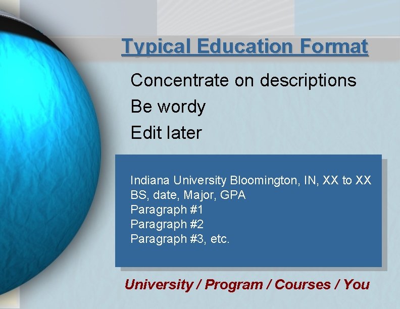 Typical Education Format Concentrate on descriptions Be wordy Edit later Indiana University Bloomington, IN,