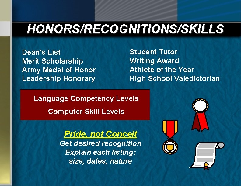 HONORS/RECOGNITIONS/SKILLS Dean's List Merit Scholarship Army Medal of Honor Leadership Honorary Student Tutor Writing