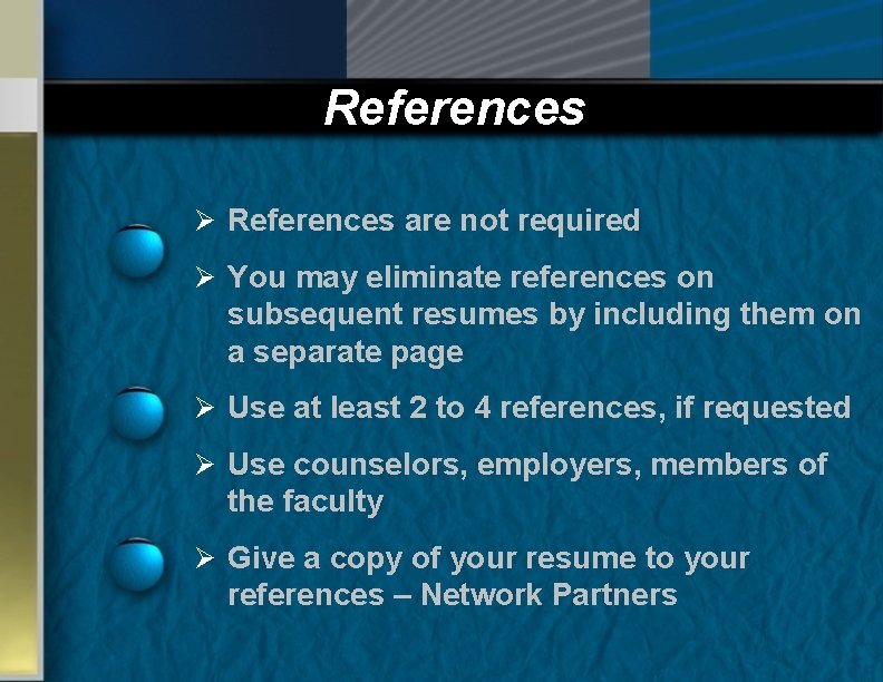 References Ø References are not required Ø You may eliminate references on subsequent resumes