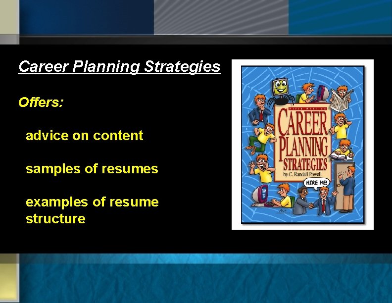 Career Planning Strategies Offers: advice on content samples of resumes examples of resume structure