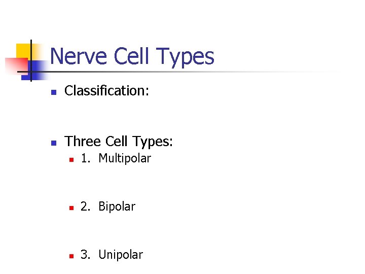 Nerve Cell Types n Classification: n Three Cell Types: n 1. Multipolar n 2.