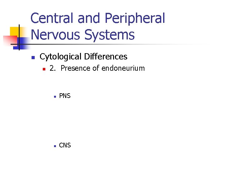 Central and Peripheral Nervous Systems n Cytological Differences n 2. Presence of endoneurium n