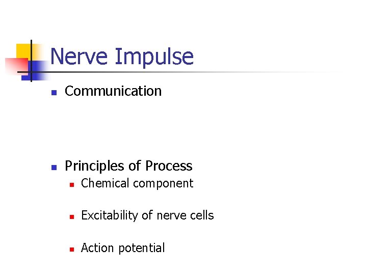 Nerve Impulse n Communication n Principles of Process n Chemical component n Excitability of
