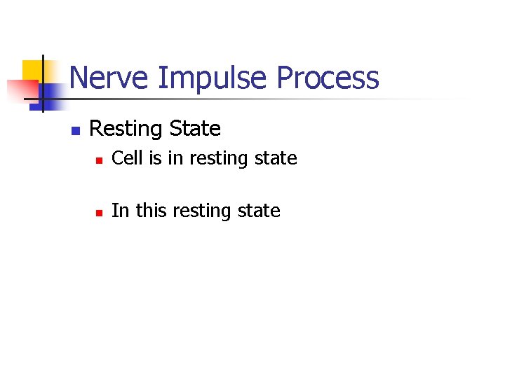 Nerve Impulse Process n Resting State n Cell is in resting state n In