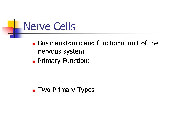 Nerve Cells n Basic anatomic and functional unit of the nervous system Primary Function: