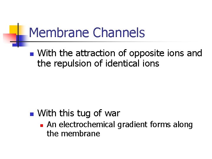 Membrane Channels n n With the attraction of opposite ions and the repulsion of
