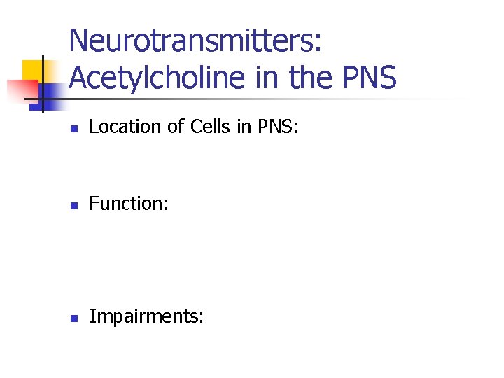 Neurotransmitters: Acetylcholine in the PNS n Location of Cells in PNS: n Function: n