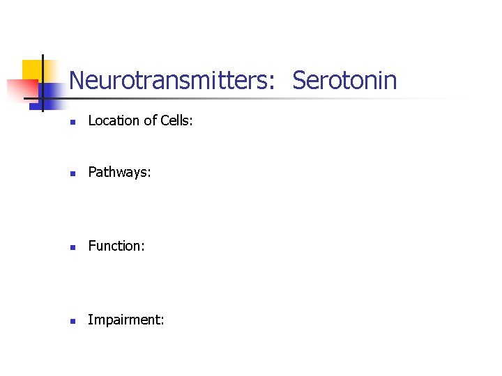 Neurotransmitters: Serotonin n Location of Cells: n Pathways: n Function: n Impairment: 