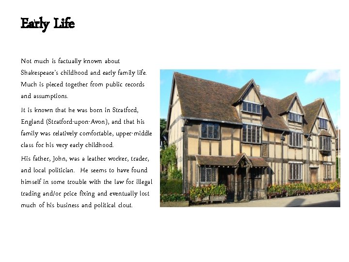 Early Life Not much is factually known about Shakespeare’s childhood and early family life.