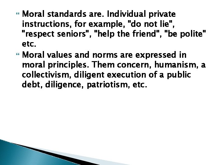 Moral standards are. Individual private instructions, for example, "do not lie", "respect seniors",