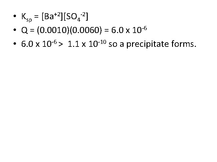  • Ksp = [Ba+2][SO 4 -2] • Q = (0. 0010)(0. 0060) =