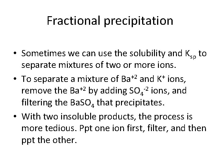 Fractional precipitation • Sometimes we can use the solubility and Ksp to separate mixtures