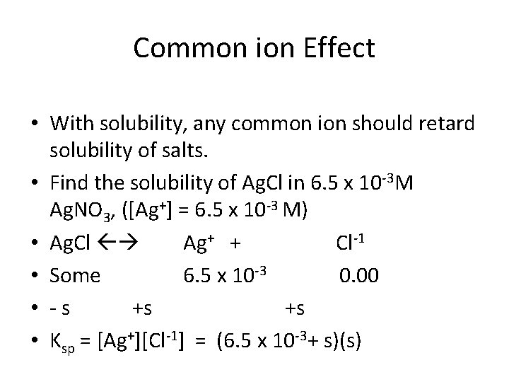 Common ion Effect • With solubility, any common ion should retard solubility of salts.