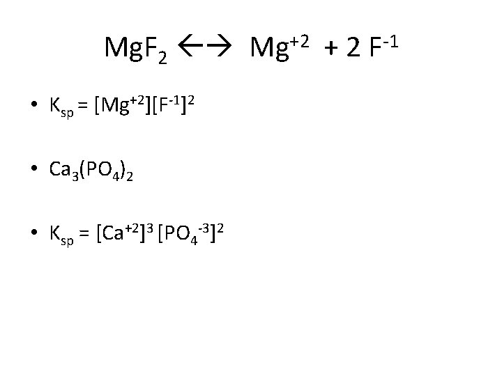 Mg. F 2 Mg+2 + 2 F-1 • Ksp = [Mg+2][F-1]2 • Ca 3(PO