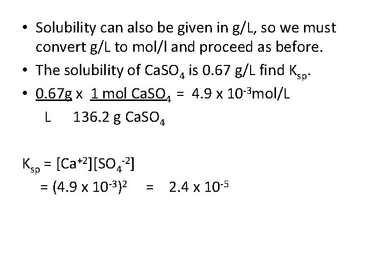  • Solubility can also be given in g/L, so we must convert g/L
