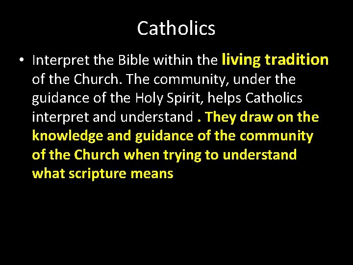 Catholics • Interpret the Bible within the living tradition of the Church. The community,