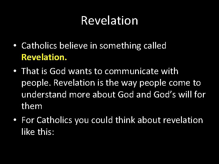 Revelation • Catholics believe in something called Revelation. • That is God wants to