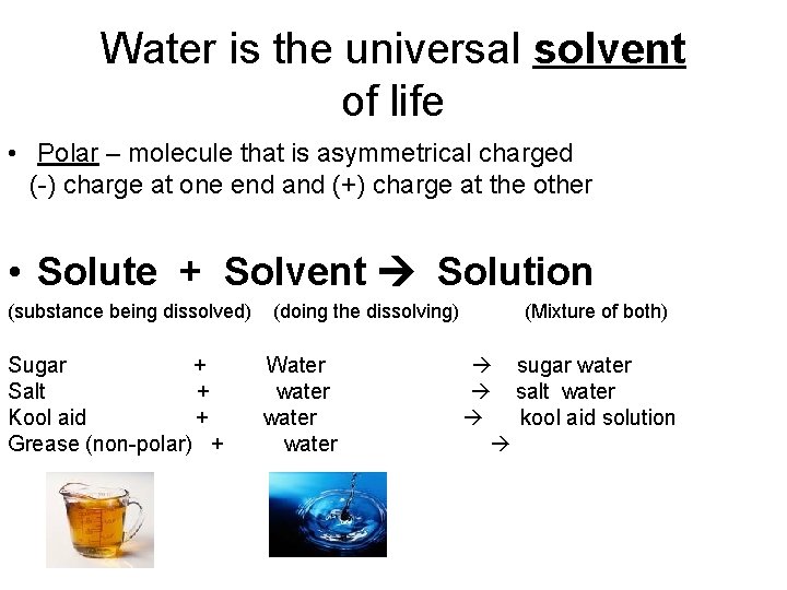 Water is the universal solvent of life • Polar – molecule that is asymmetrical