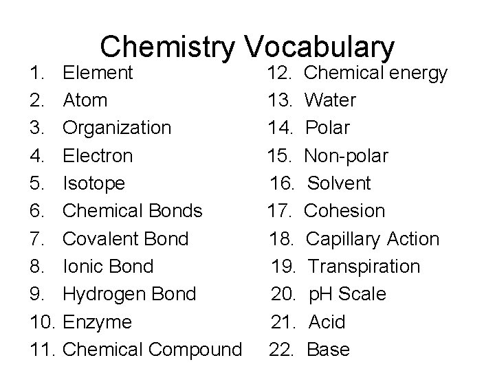 Chemistry Vocabulary 1. Element 12. Chemical energy 2. Atom 13. Water 3. Organization 14.