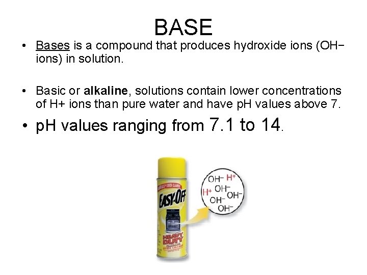 BASE • Bases is a compound that produces hydroxide ions (OH− ions) in solution.