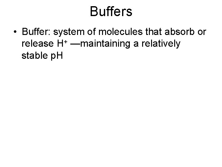 Buffers • Buffer: system of molecules that absorb or release H+ —maintaining a relatively