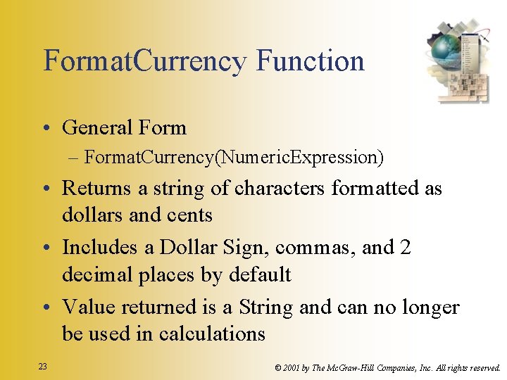 Format. Currency Function • General Form – Format. Currency(Numeric. Expression) • Returns a string