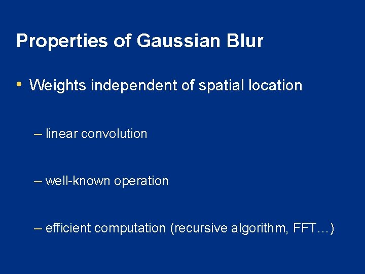 Properties of Gaussian Blur • Weights independent of spatial location – linear convolution –