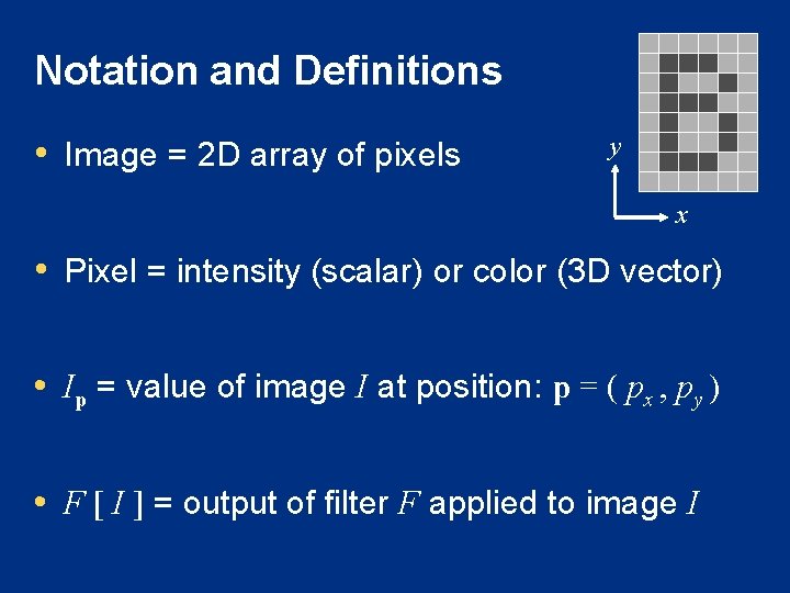 Notation and Definitions • Image = 2 D array of pixels y x •