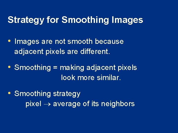 Strategy for Smoothing Images • Images are not smooth because adjacent pixels are different.