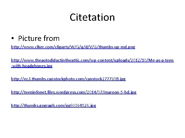 Citetation • Picture from http: //www. clker. com/cliparts/W/G/q/d/V/G/thumbs-up-md. png http: //www. theautodidactintheattic. com/wp-content/uploads/2012/10/Me-as-a-teen -with-headphones.