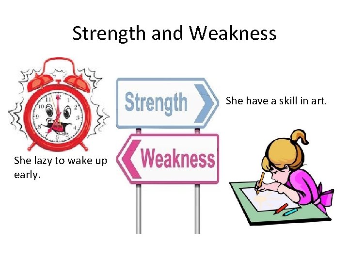 Strength and Weakness She have a skill in art. She lazy to wake up