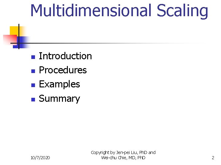 Multidimensional Scaling n n Introduction Procedures Examples Summary 10/7/2020 Copyright by Jen-pei Liu, Ph.