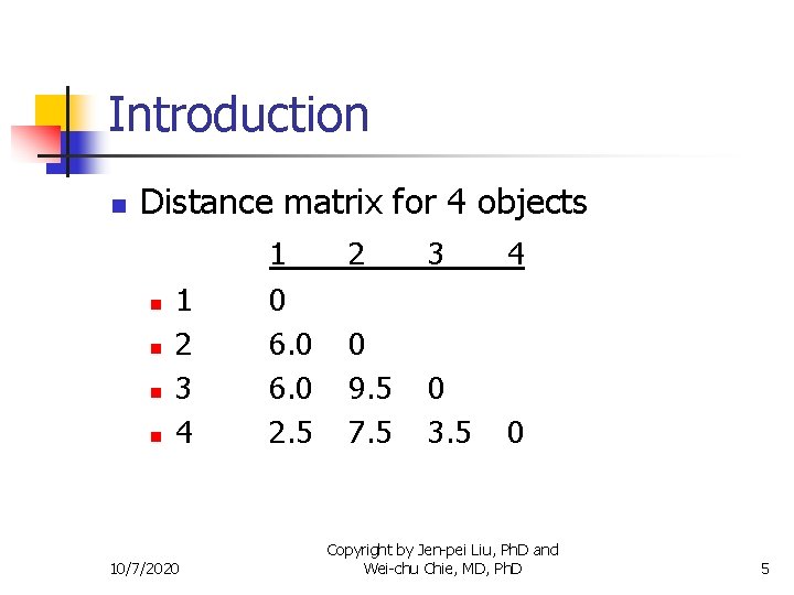 Introduction n Distance matrix for 4 objects n n 1 2 3 4 10/7/2020