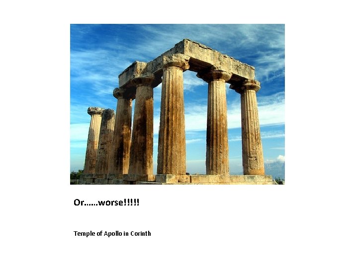 Or……worse!!!!! Temple of Apollo in Corinth 