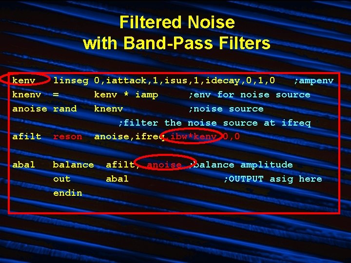 Filtered Noise with Band-Pass Filters kenv linseg 0, iattack, 1, isus, 1, idecay, 0,