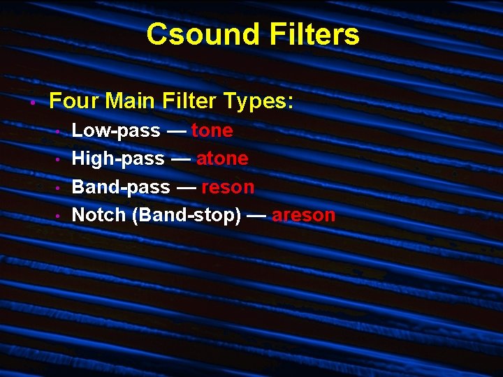 Csound Filters • Four Main Filter Types: • • Low-pass — tone High-pass —