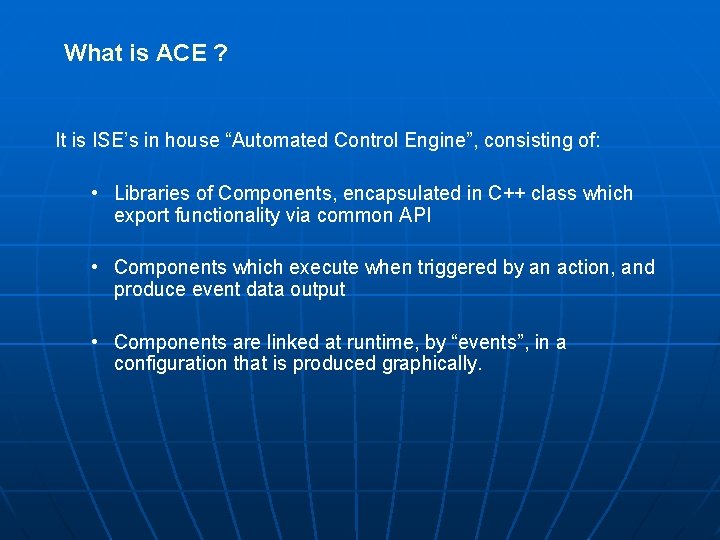 What is ACE ? It is ISE’s in house “Automated Control Engine”, consisting of: